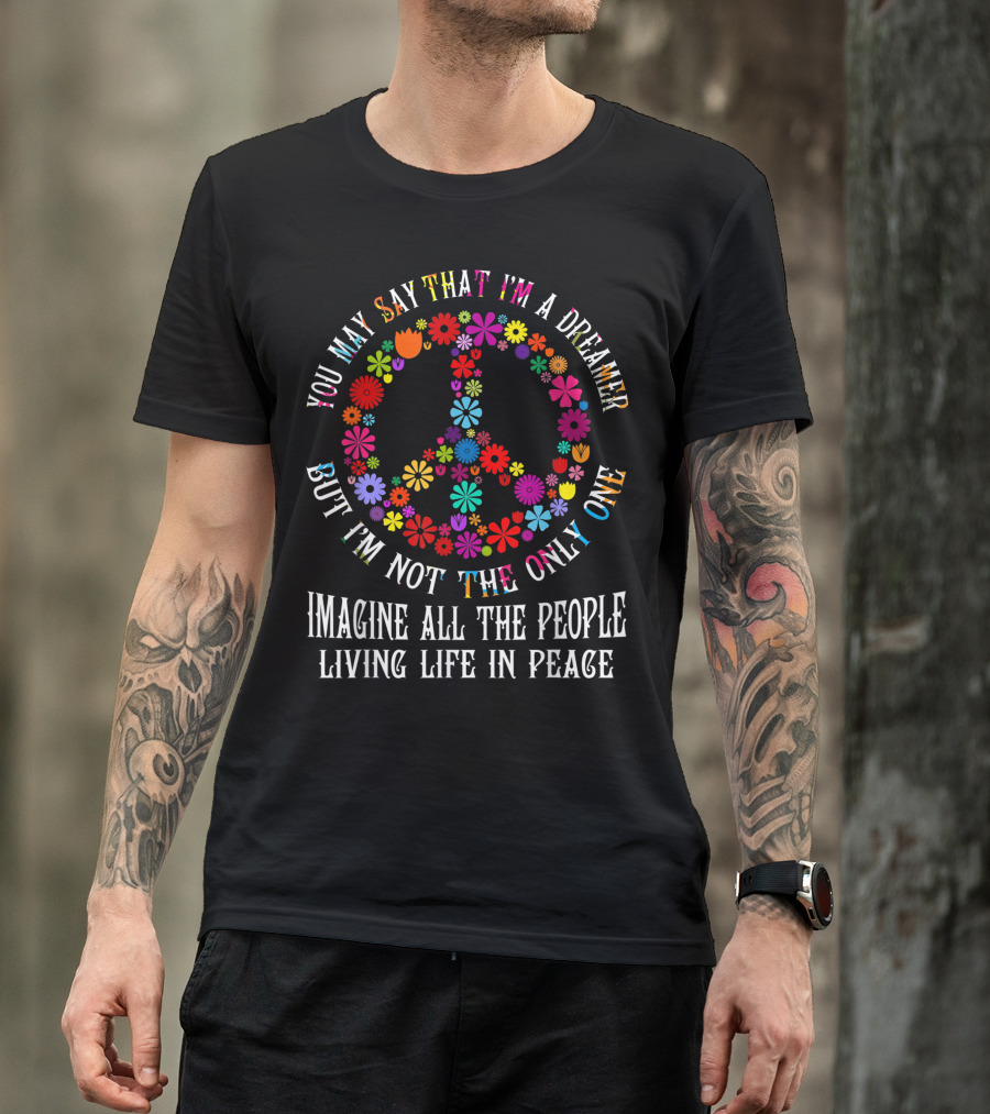 You May Say That I'm A Dreamer But I'm Not The Only One Imagine All The People Living Life In Peace T-Shirt