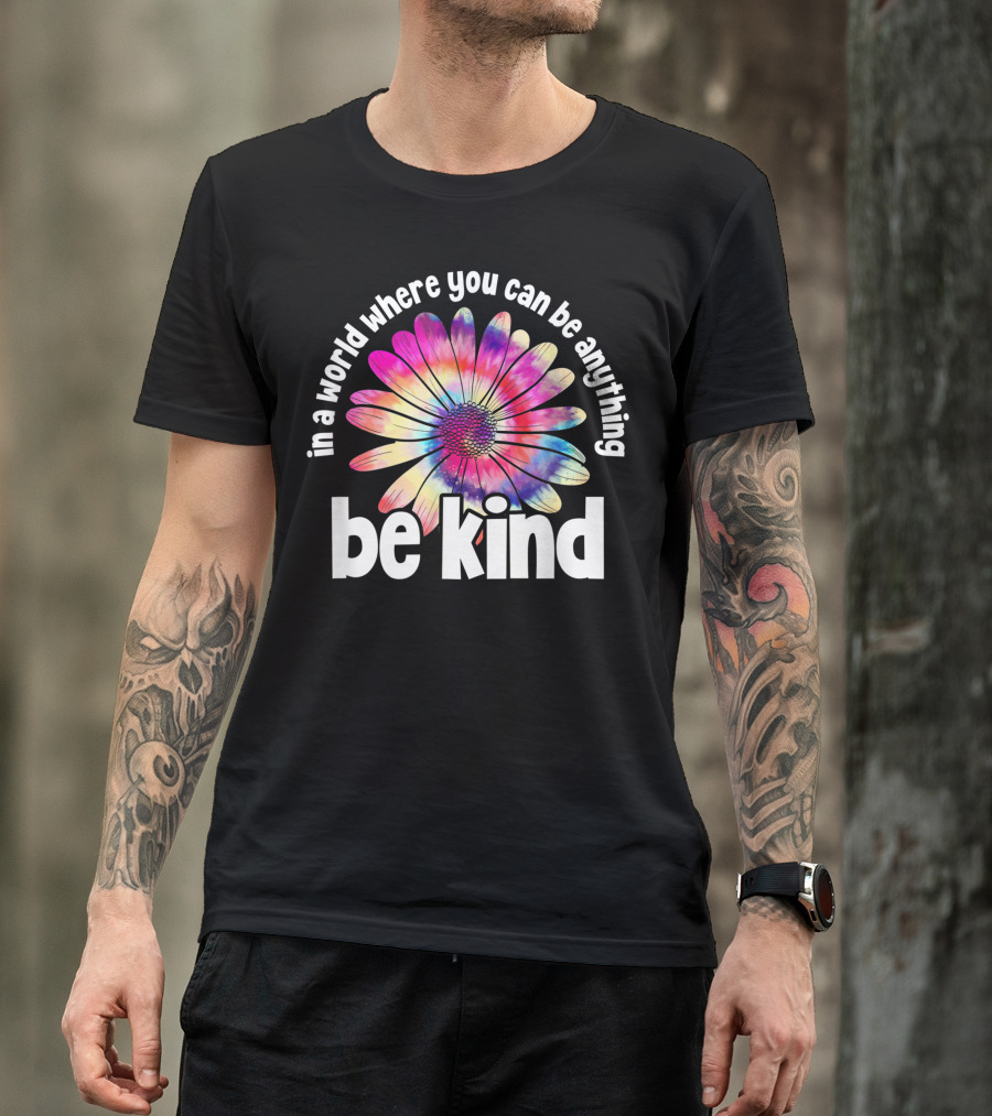 In A World Where You Can Be Anything Be Kind Tie Dye Flower T-Shirt