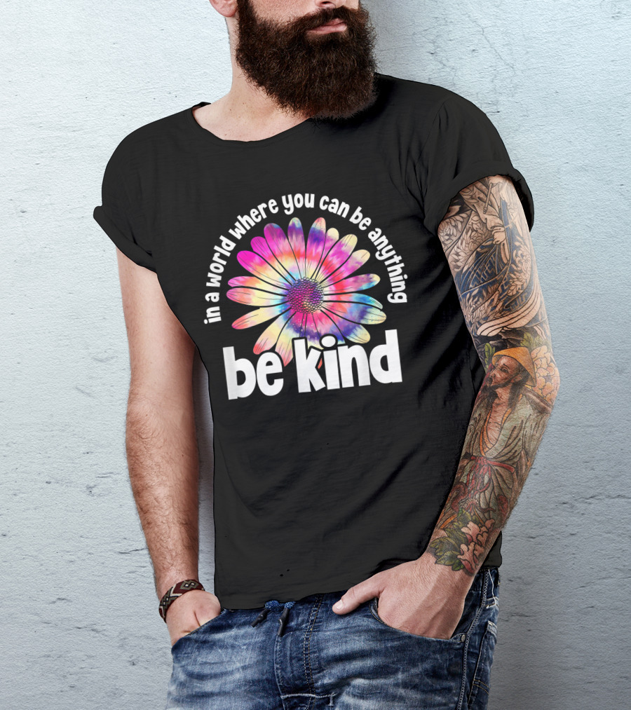 In A World Where You Can Be Anything Be Kind Tie Dye Flower T-Shirt