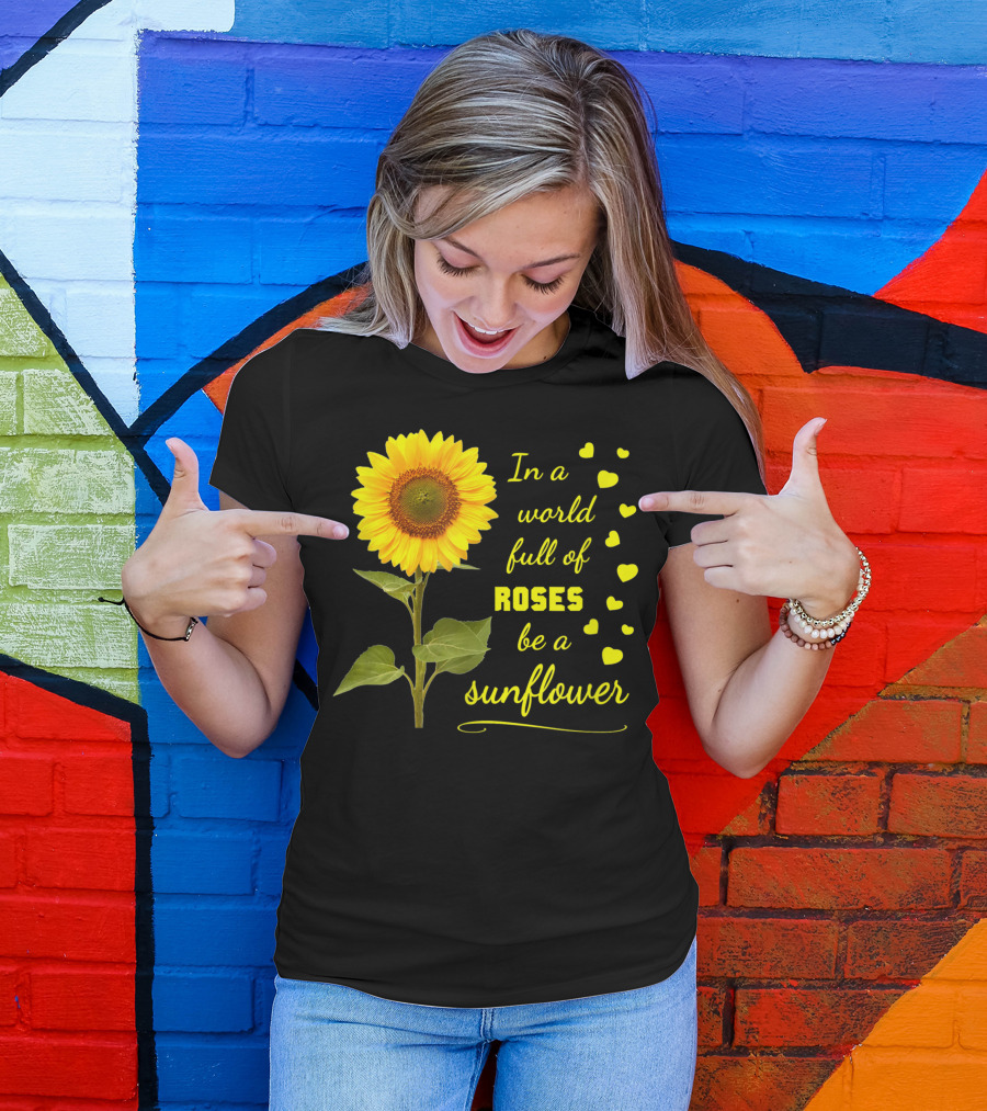 In A World Full Of Roses Be A Sunflower Kind Love Acceptance Hearts T-Shirt