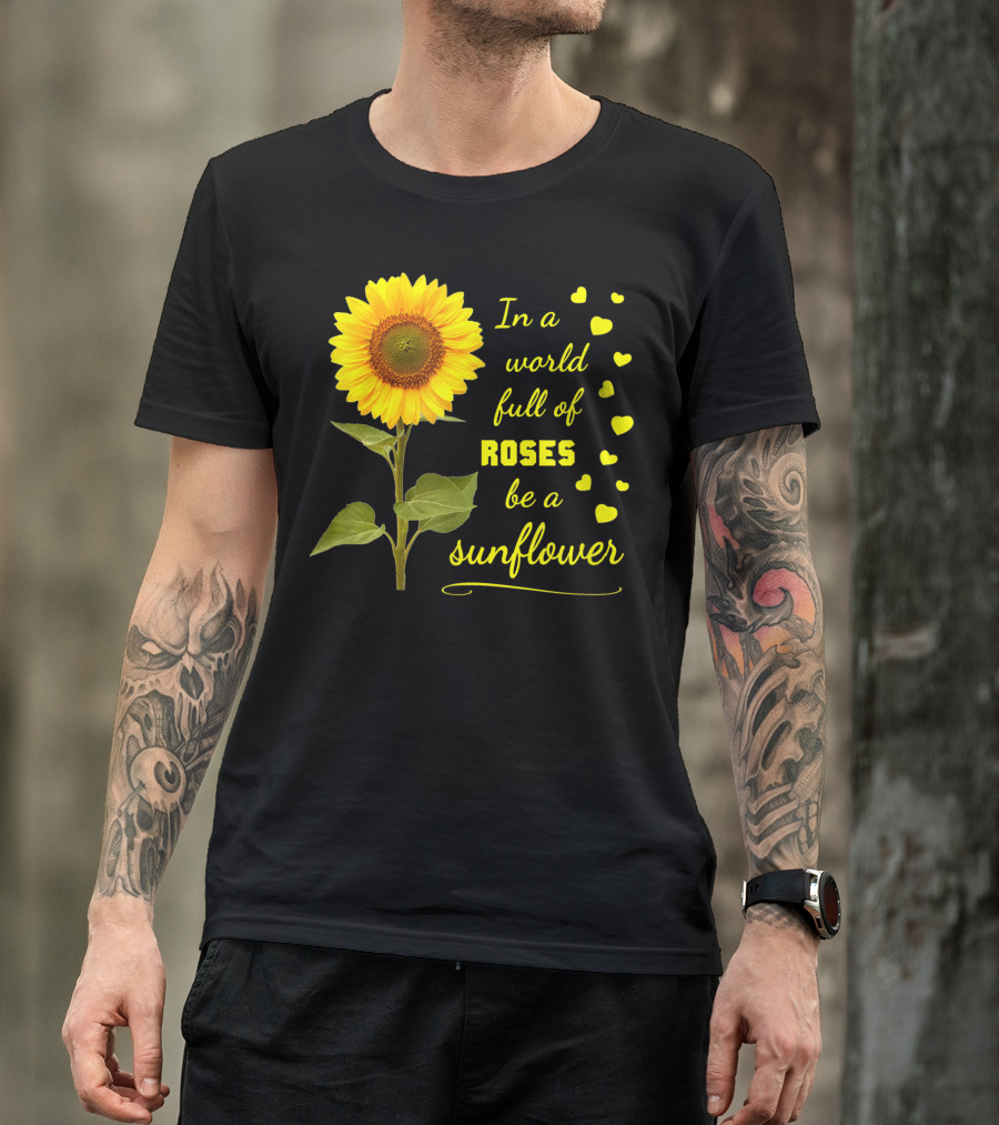 In A World Full Of Roses Be A Sunflower Kind Love Acceptance Hearts T-Shirt