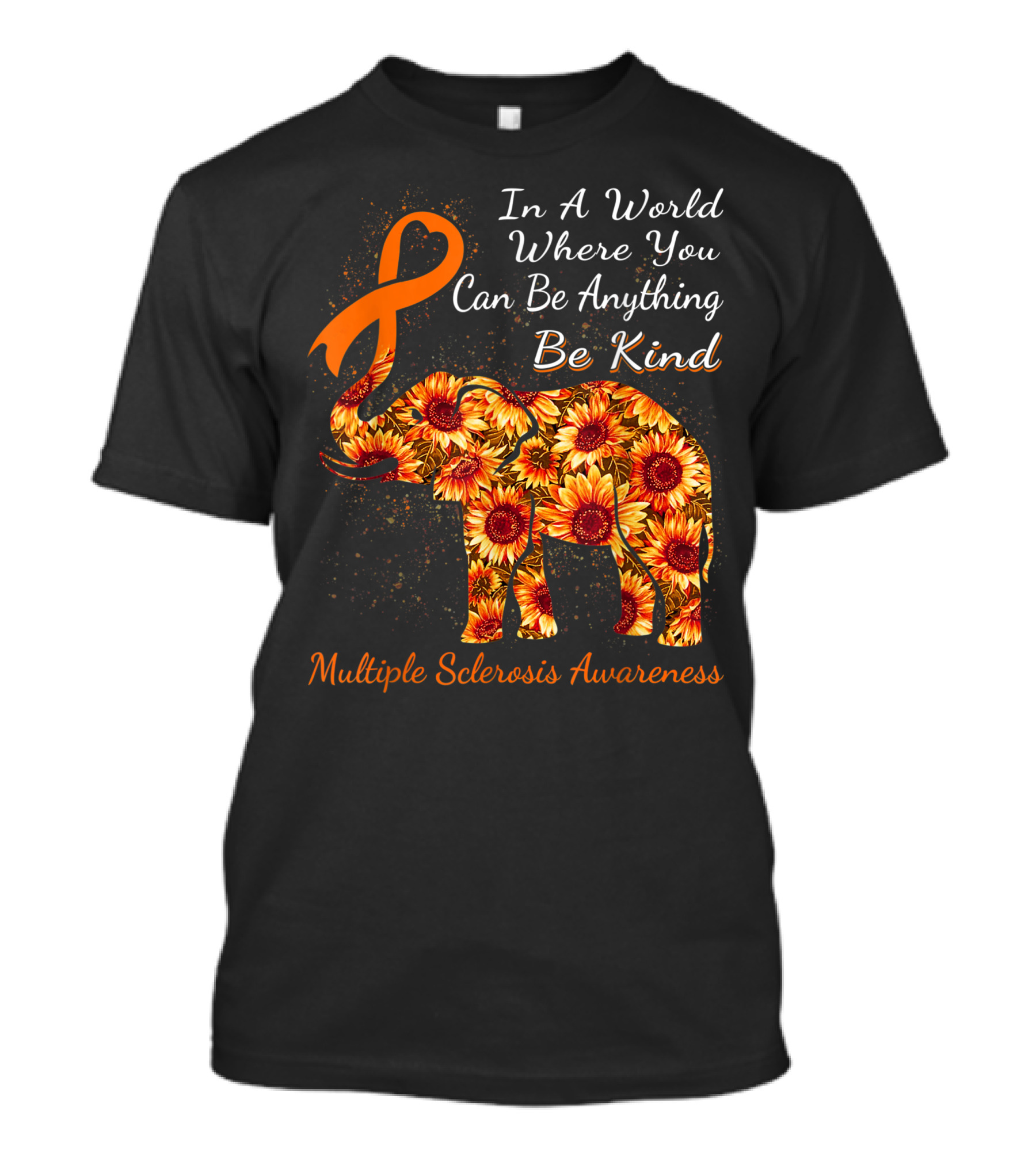 In A World Where You Can Be Anything Be Kind Multiple Sclerosis Awareness Elephant With Sunflowers And Orange T-Shirt