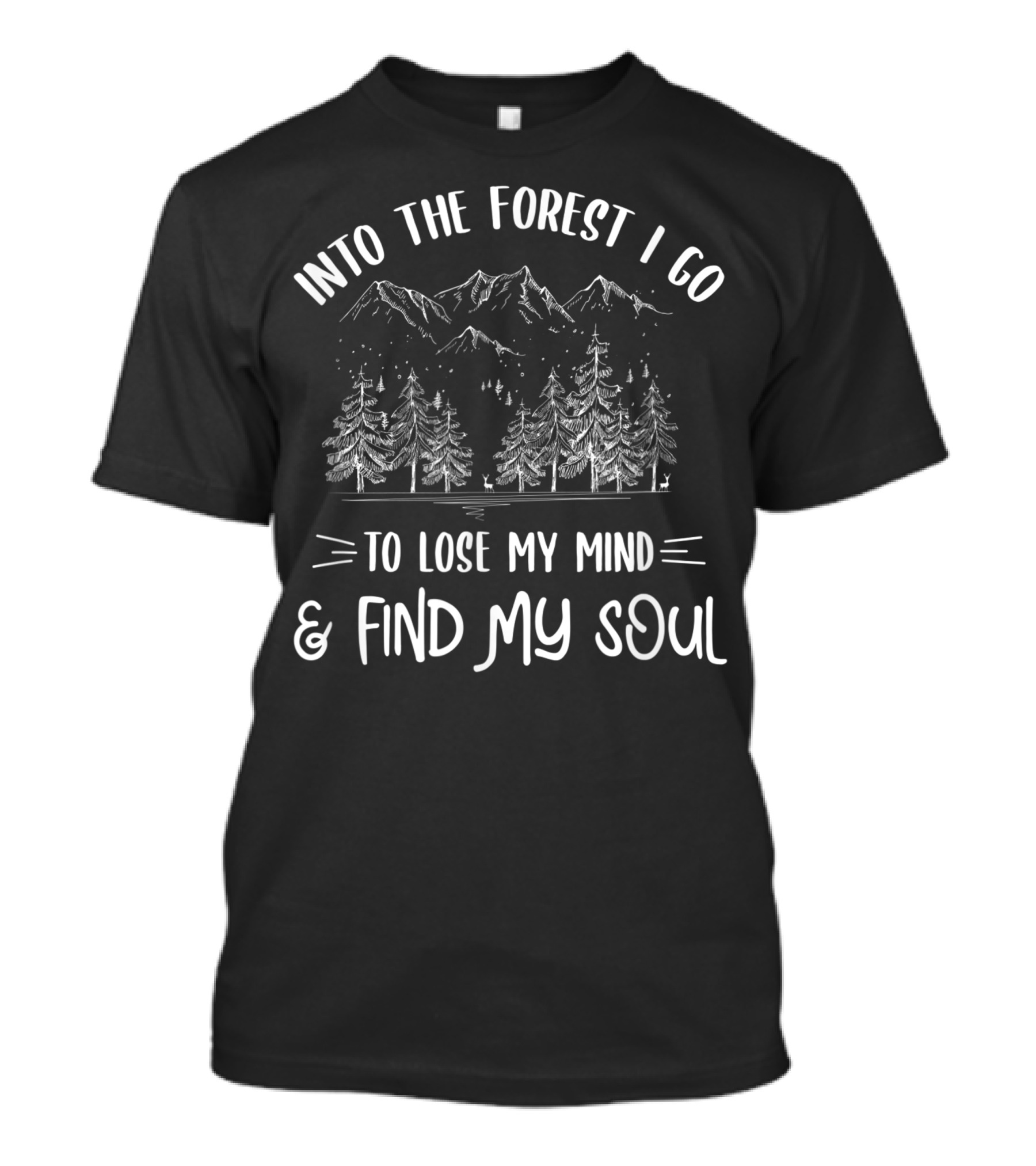 Into The Forest I Go To Lose My Mind And Find My Soul Mountains Trees Nature T-Shirt