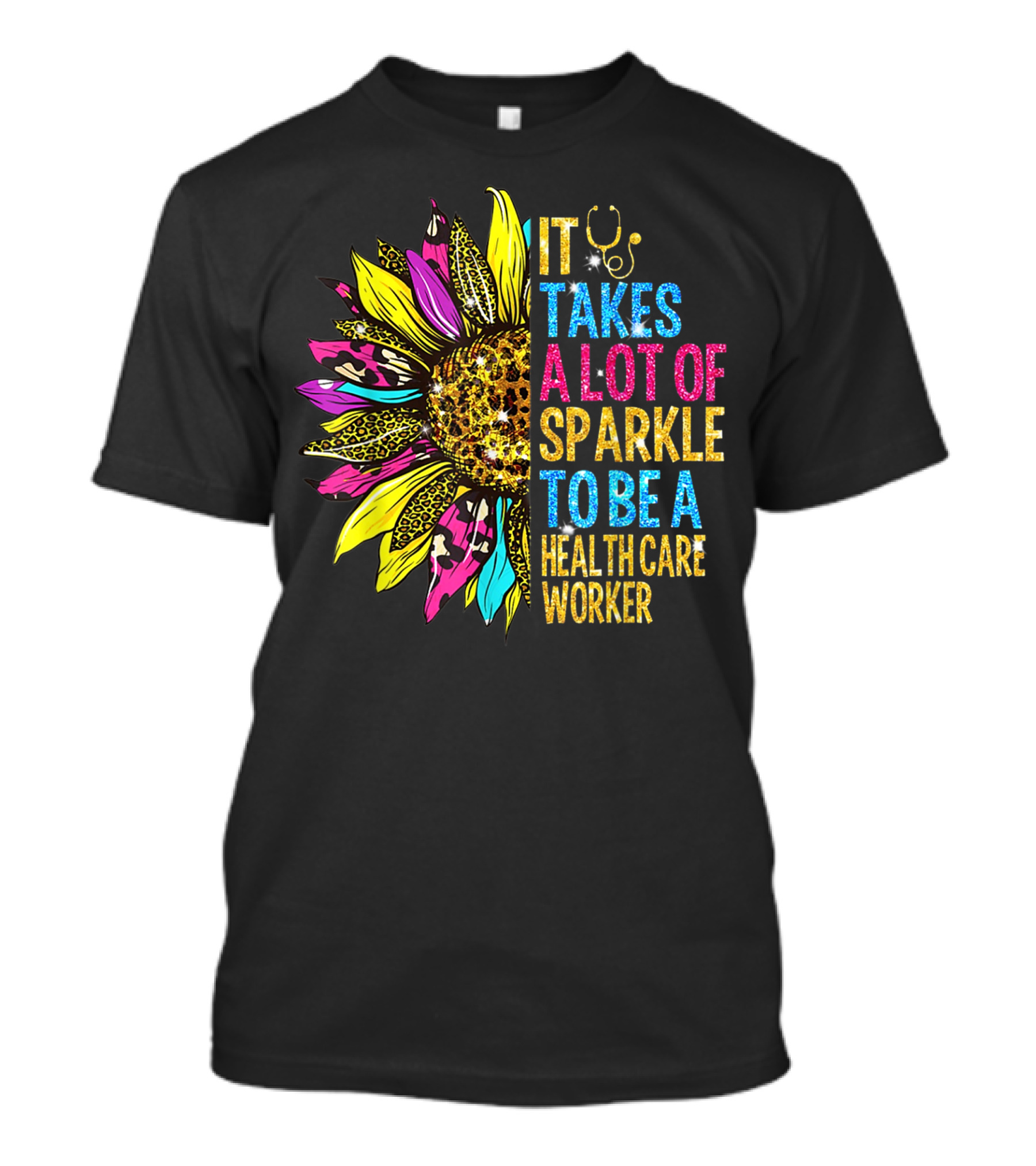 It Takes A Lot Of Sparkle To Be A Health Care Worker Colorful Sunflower Stethoscope T-Shirt