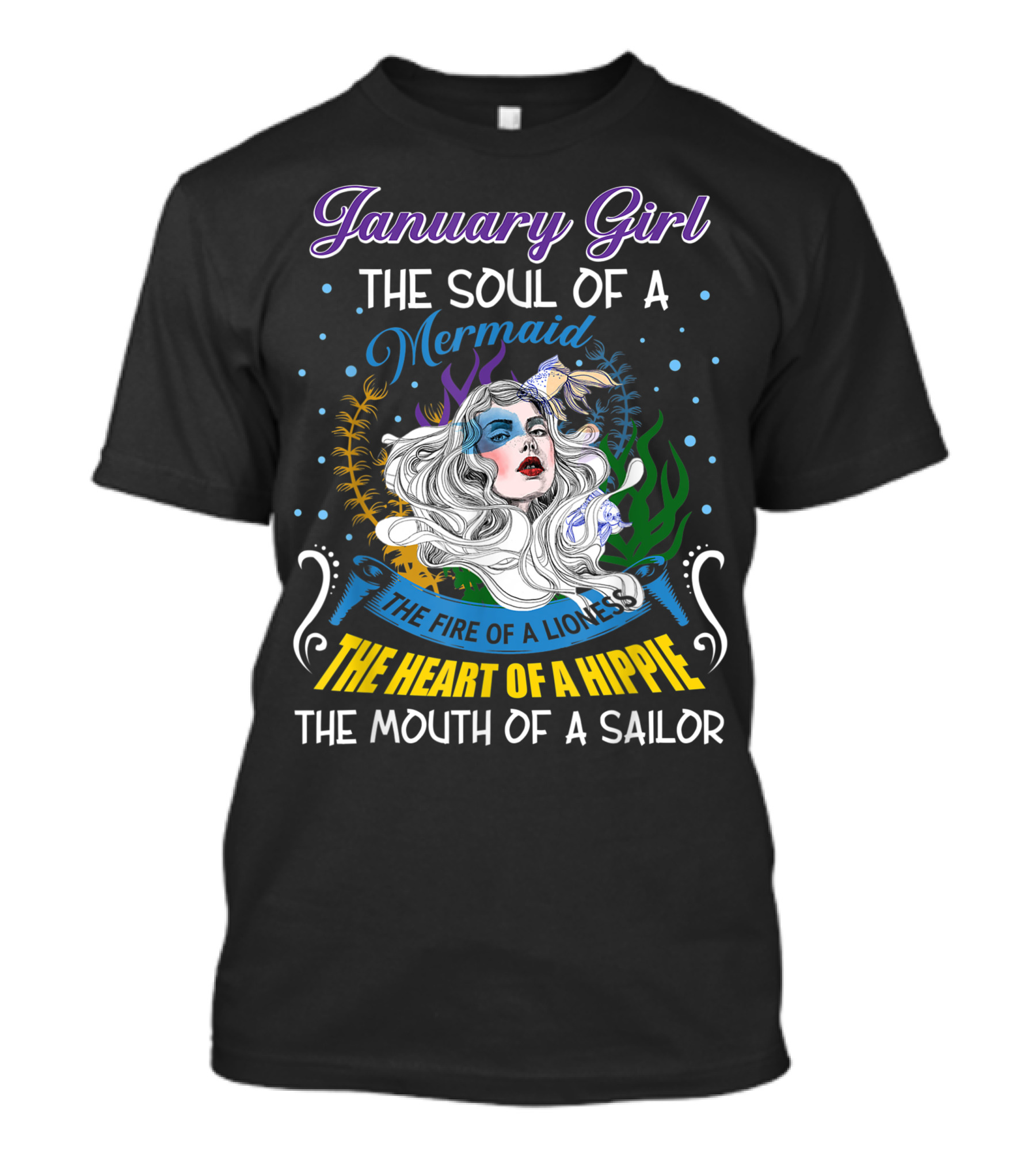 January Girl The Soul Of A Mermaid The Fire Of A Lioness The Heart Of A Hippie The Mouth Of A Sailor T-Shirt