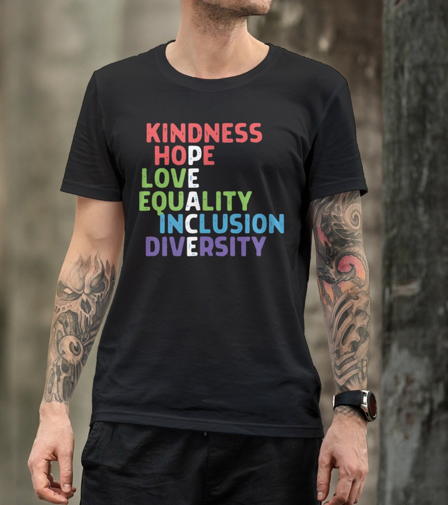Kindness Hope Love Peace Equality Inclusion Diversity T-Shirt