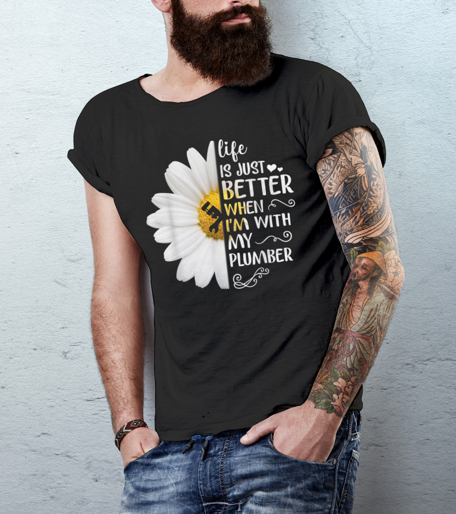 Life Is Just Better When I'm With My Plumber Daisy T-Shirt
