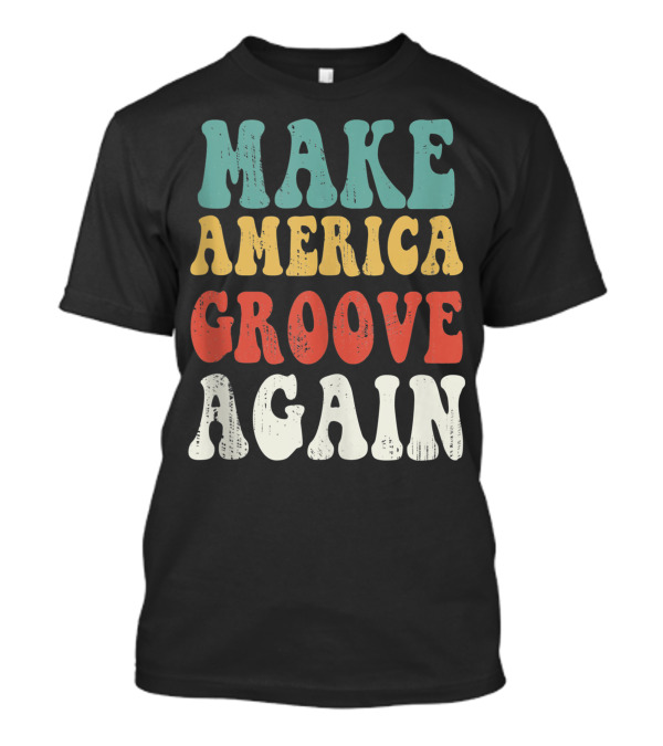 Make America Groove Again 1970S Disco Lives Retro Vibe T-Shirt