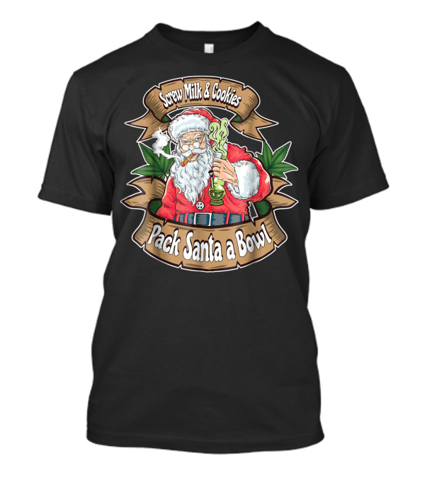 Screw Milk And Cookies Pack Santa A Bowl Marijuana Smoking Santa Weed Bong T-Shirt