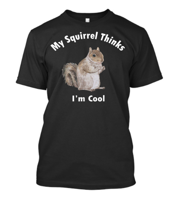 My Squirrel Thinks I'm Cool T-Shirt
