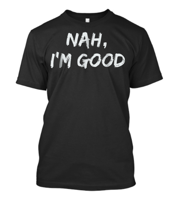 Nah I'm Good Humor Hipster Comeback T-Shirt