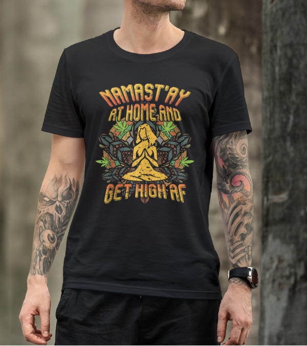 Namastay At Home And Get High AF Weed Smoking Hippie Yoga Peaceful Meditation With Cannabis Leaves T-Shirt