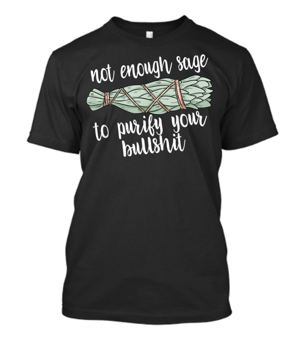Not Enough Sage To Purify Your Bullshit Witchy Boho T-Shirt