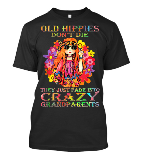 Old Hippies Don't Die They Just Fade Into Crazy Grandparents Flower Power Peace Sign T-Shirt