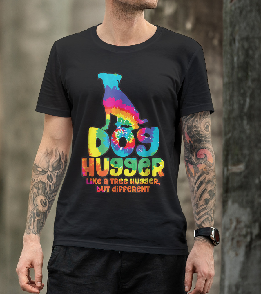 Dog Hugger Like A Tree Hugger But Different Colorful Tie Dye Peaceful T-Shirt