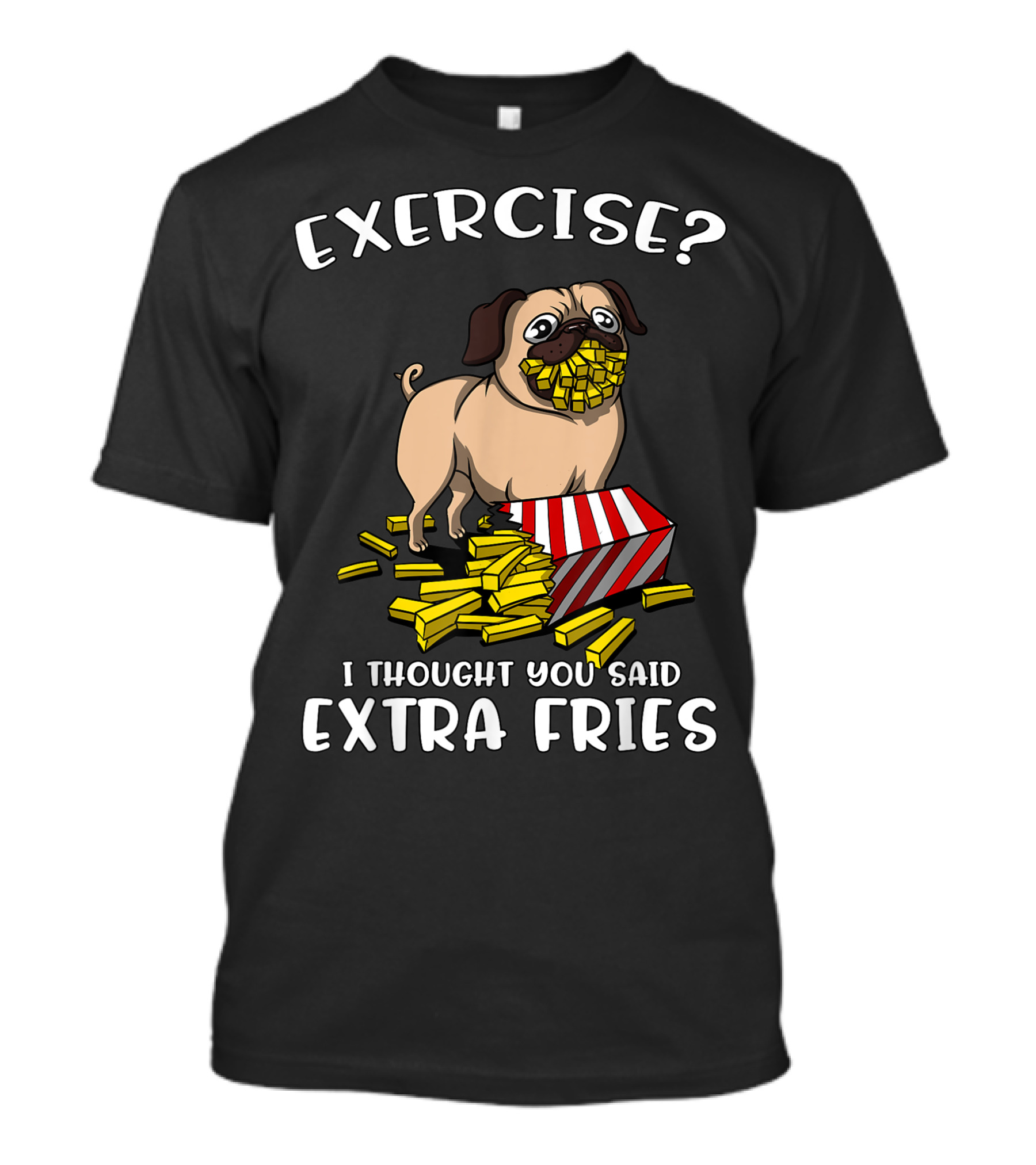 Exercise? Pug Dog I Thought You Said Extra Fries T-Shirt