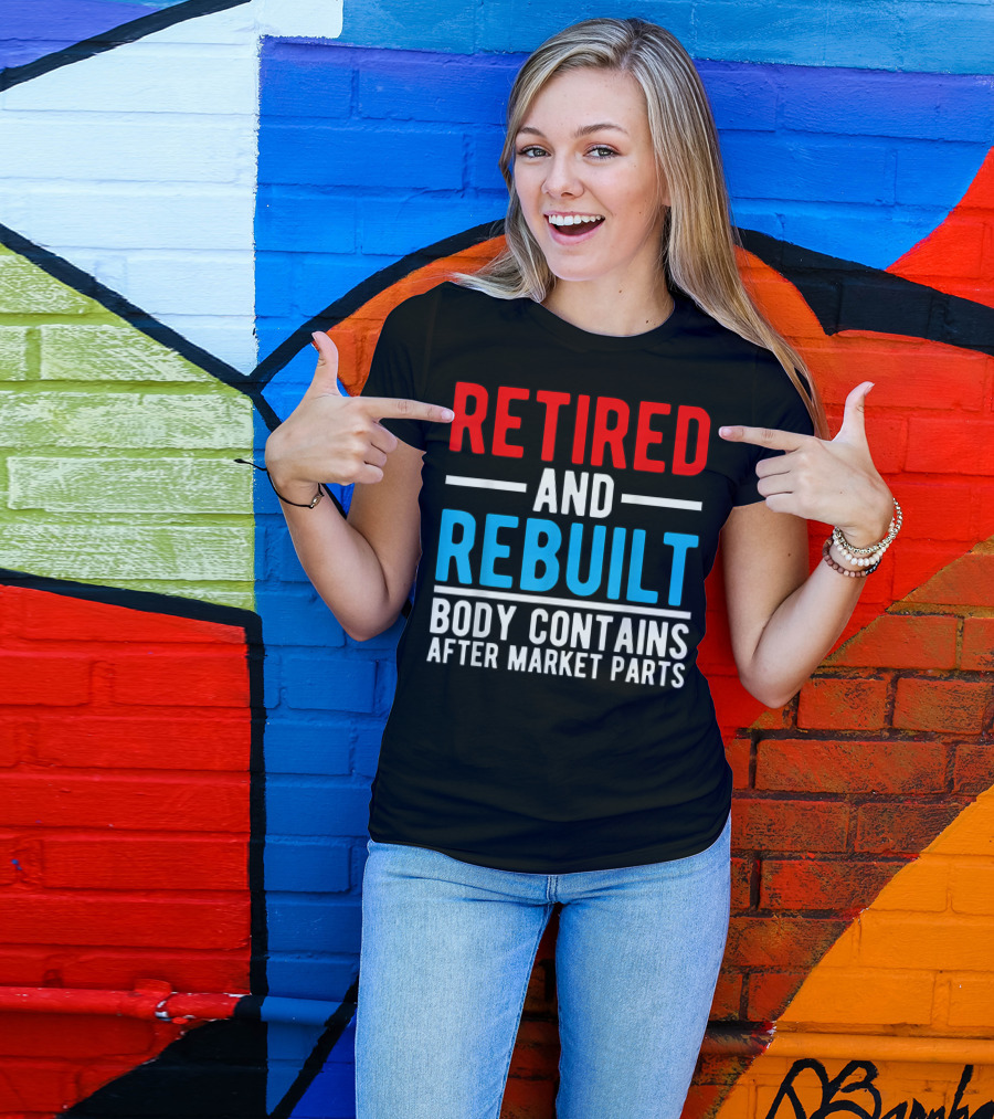 RETIRED AND REBUILT BODY CONTAINS AFTER MARKET PARTS T-Shirt