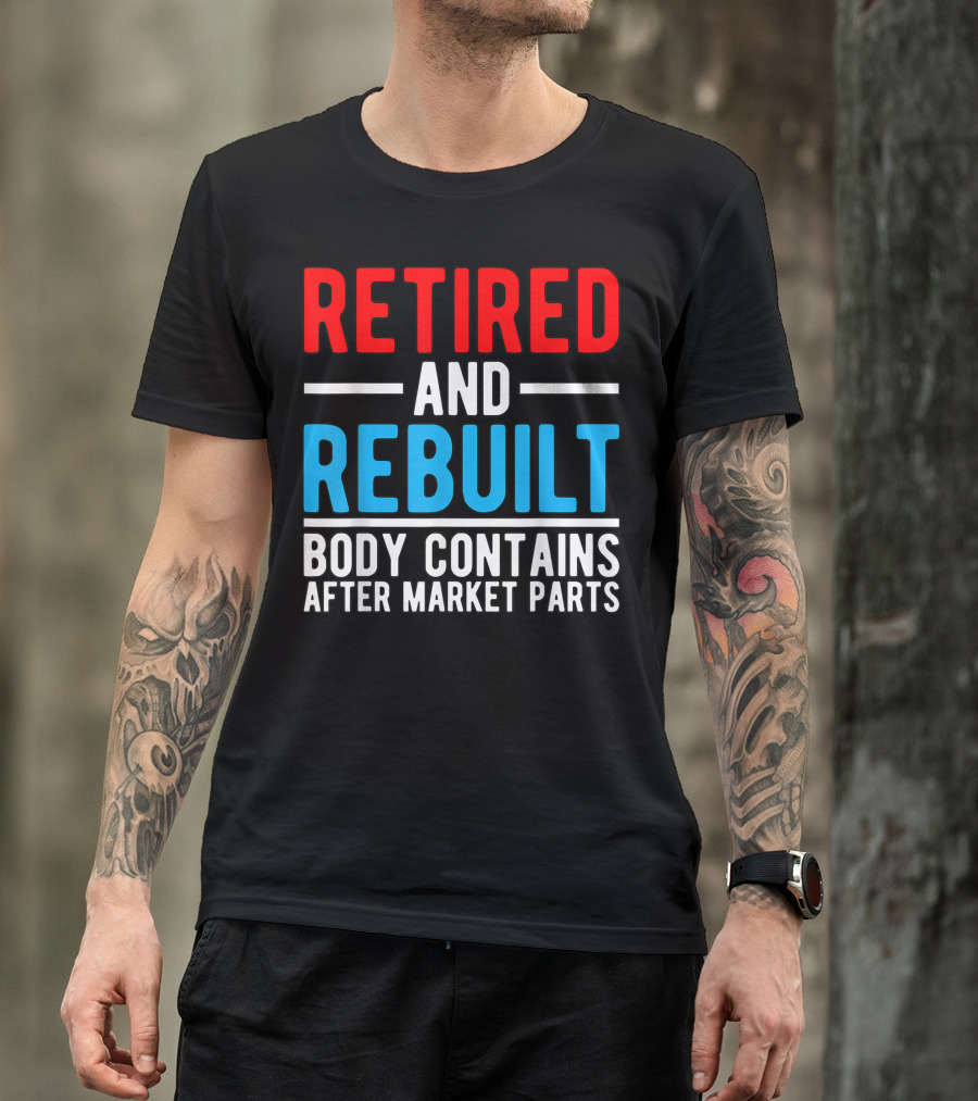 RETIRED AND REBUILT BODY CONTAINS AFTER MARKET PARTS T-Shirt