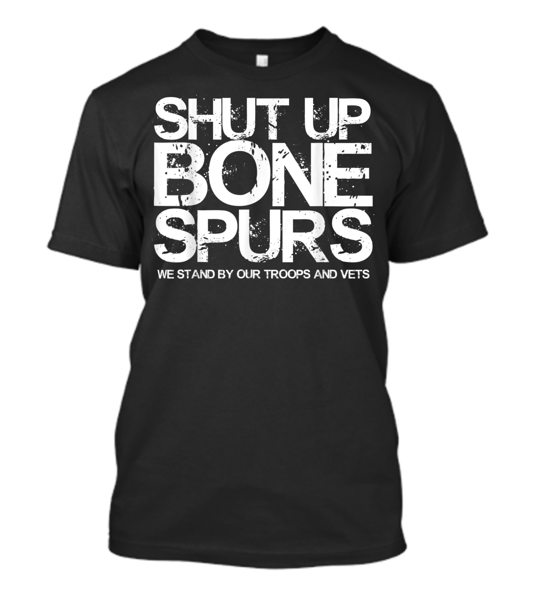Shut Up Bone Spurs We Stand By Our Troops And Vets T-Shirt