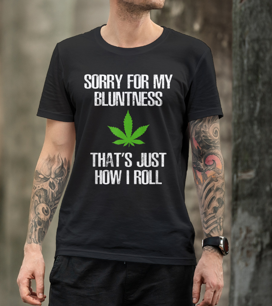 Sorry For My Bluntness That's Just How I Roll Weed Leaf T-Shirt