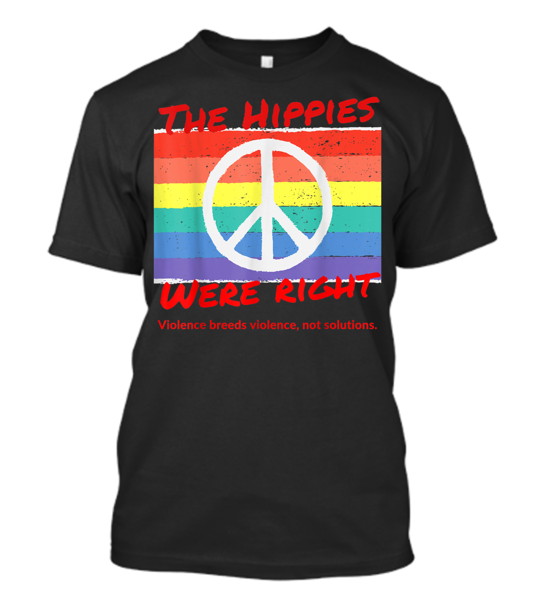 The Hippies Were Right Peace Symbol Rainbow Violence Breeds Violence Not Solutions Woodstock T-Shirt