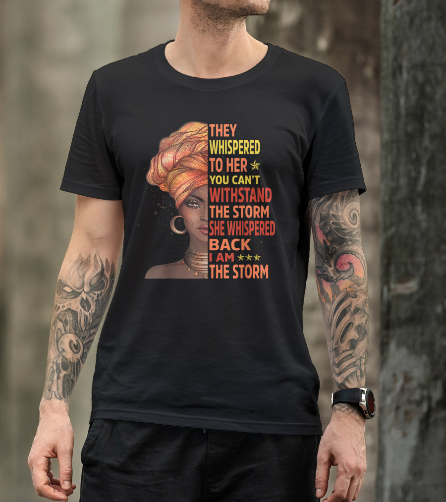 They Whispered To Her You Can't Withstand The Storm She Whispered Back I Am The Storm Melanin Queen Lover T-Shirt