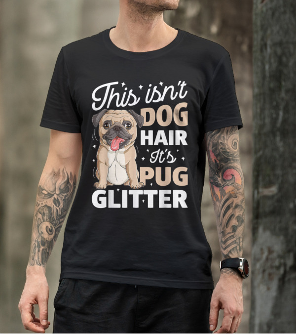 This Isn't Dog Hair It's Pug Glitter Dog Lover With Cute Pug T-Shirt