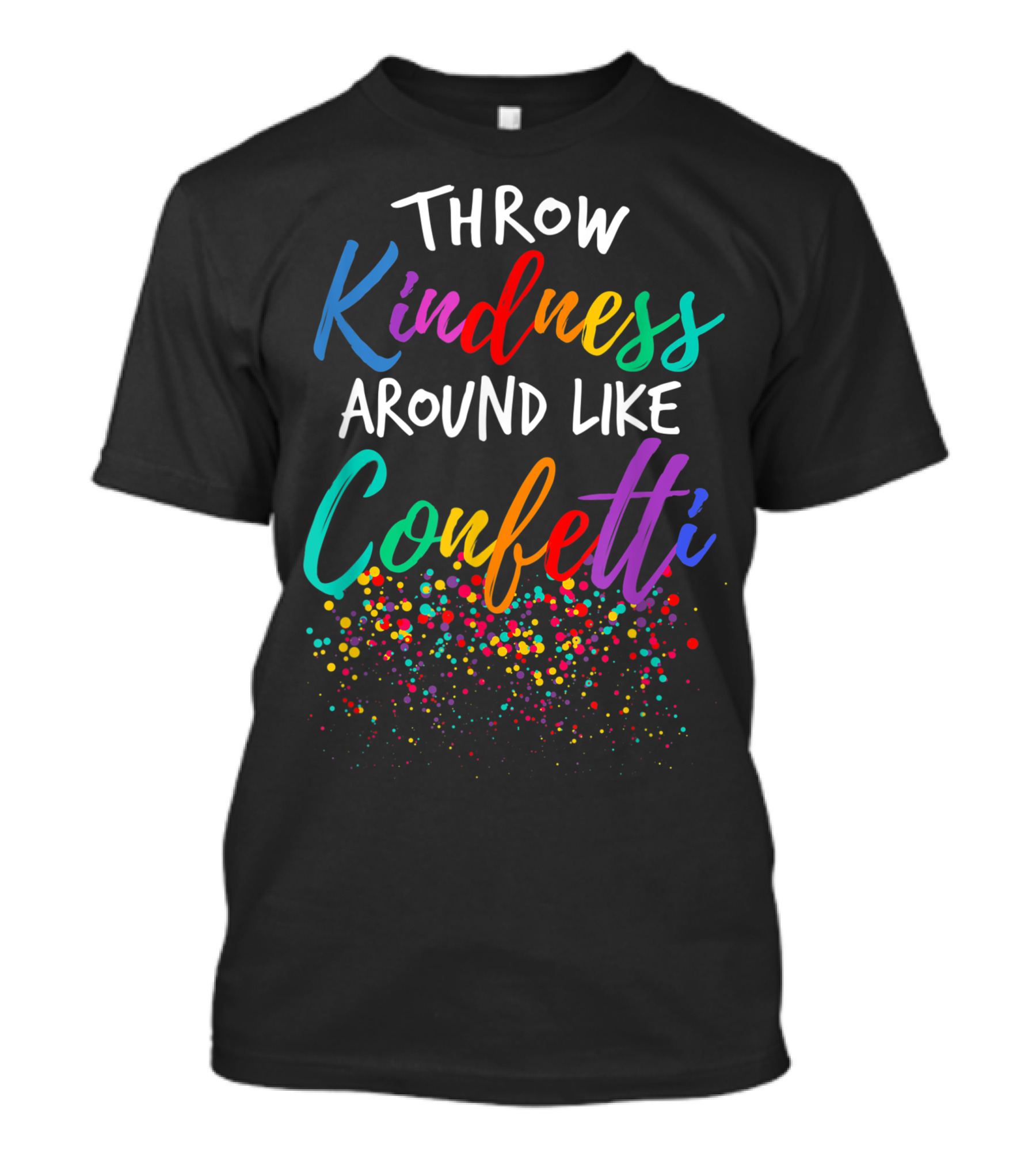 Throw Kindness Around Like Confetti Colorful Teacher T-Shirt