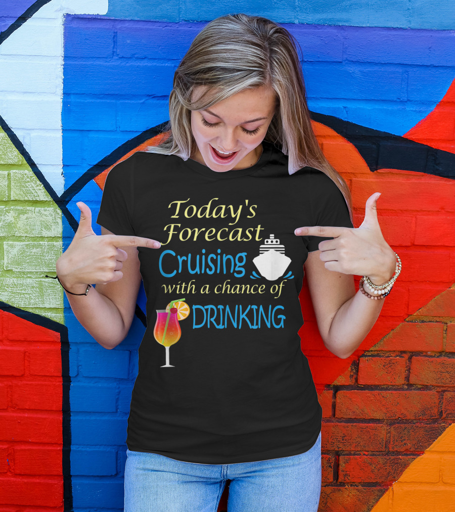 Today’s Forecast Cruising With A Chance Of Drinking Ship And Cocktail Glass T-Shirt
