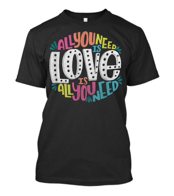 All You Need Is Love Is All You Need Valentines Day Product T-Shirt