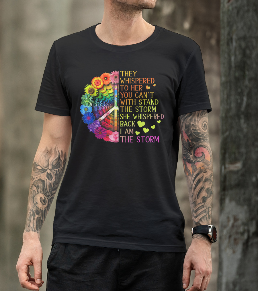 Rainbow Flowers Hippie Peace Sign They Whispered To Her You Can't Withstand The Storm She Whispered Back I Am The Storm T-Shirt