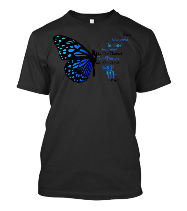 Whispered To Her You Cannot Withstand The Storm Back I Am The Storm Butterfly T-Shirt