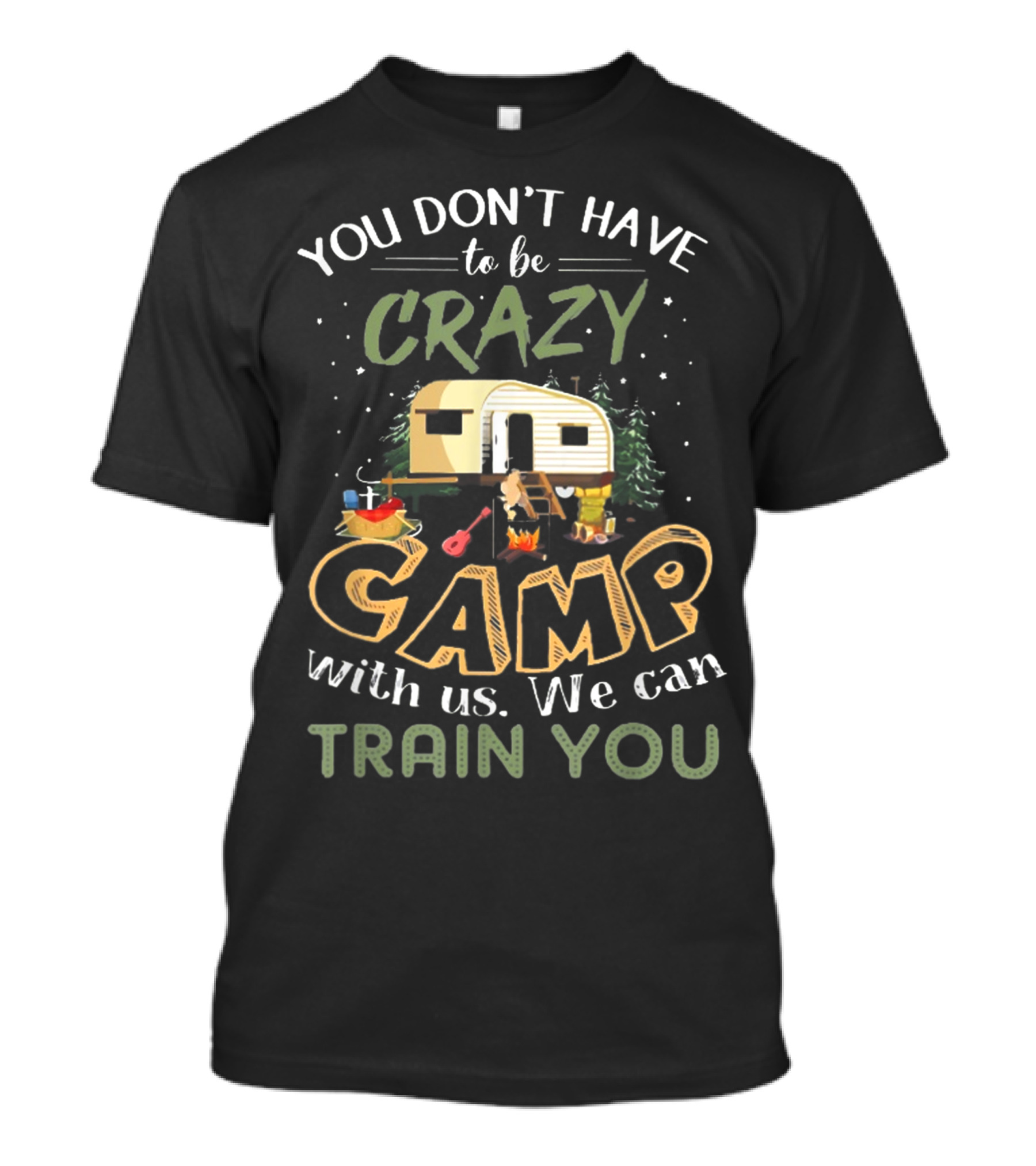 You Don't Have To Be Crazy Camp With Us We Can Train You Camping Scene With Caravan Fire And Camping Gear T-Shirt