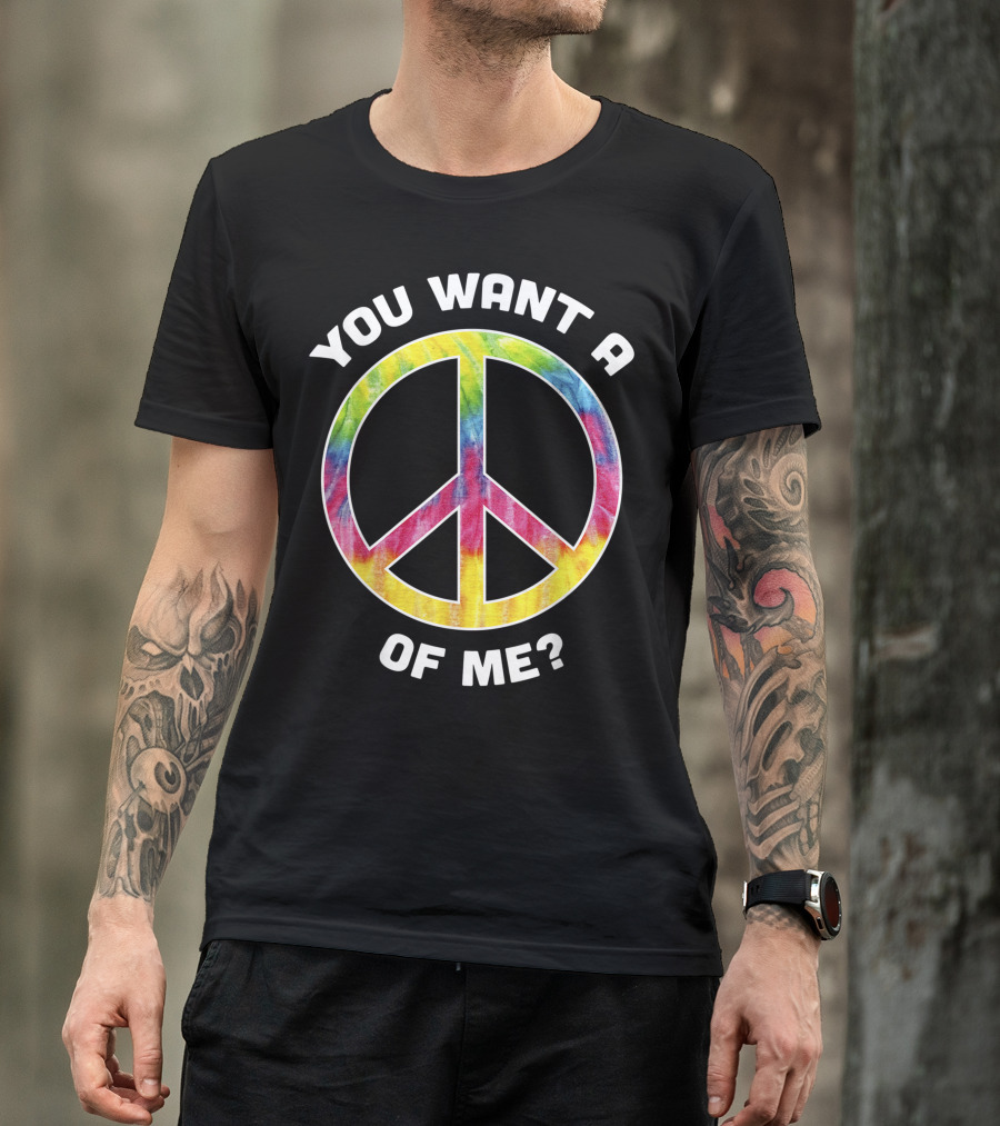 You Want A Tie-Dye Peace Of Me Groovy T-Shirt
