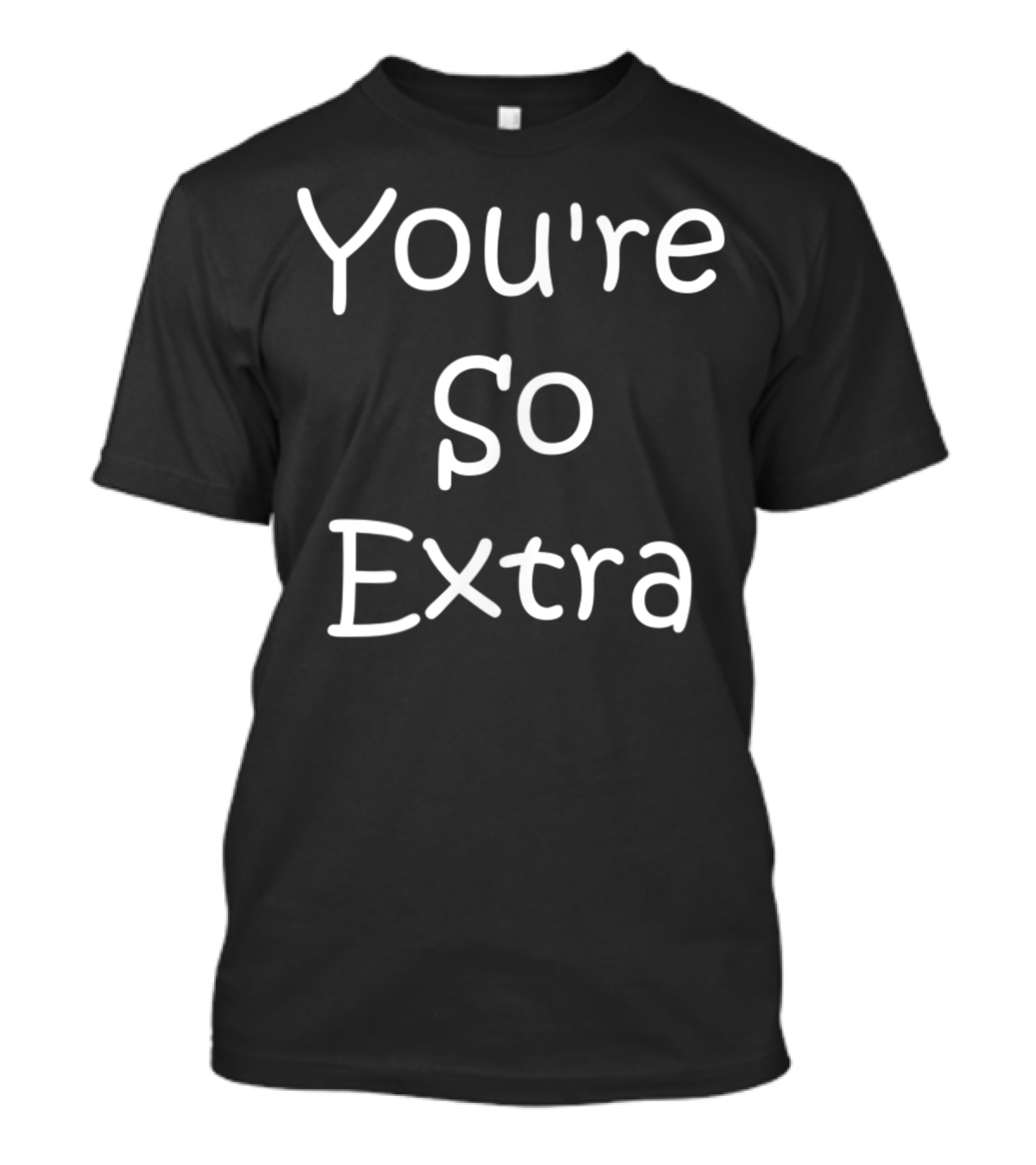 You're So Extra T-Shirt