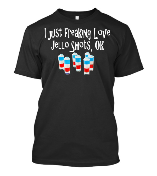 I Just Freaking Love Jello Shots OK Red White Blue Layers T-Shirt