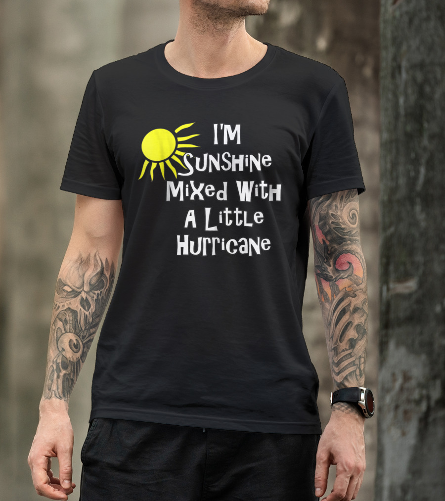 I'm Sunshine Mixed With A Little Hurricane Sun T-Shirt