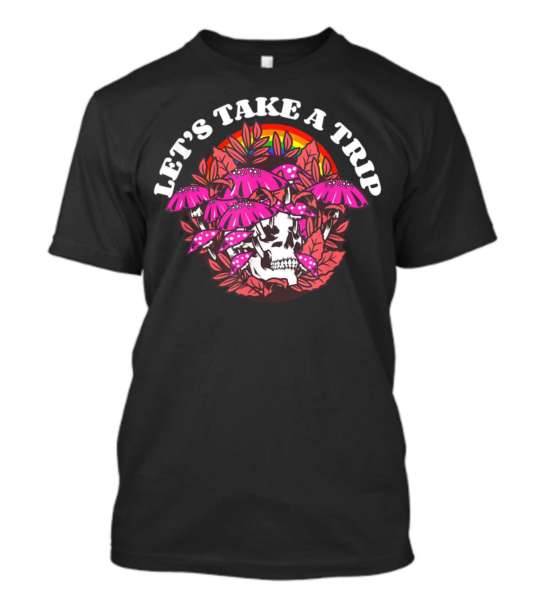 Let's Take A Trip Skull With Pink Magic Mushrooms And Rainbow T-Shirt