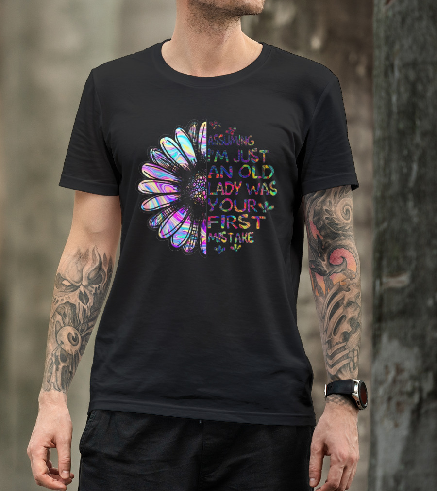 Assuming I'm Just An Old Lady Was Your First Mistake With Colorful Flower T-Shirt