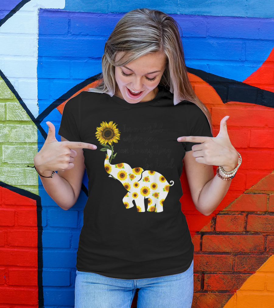 Be Kind Sunflower Elephant In A World Where You Can Be Anything T-Shirt