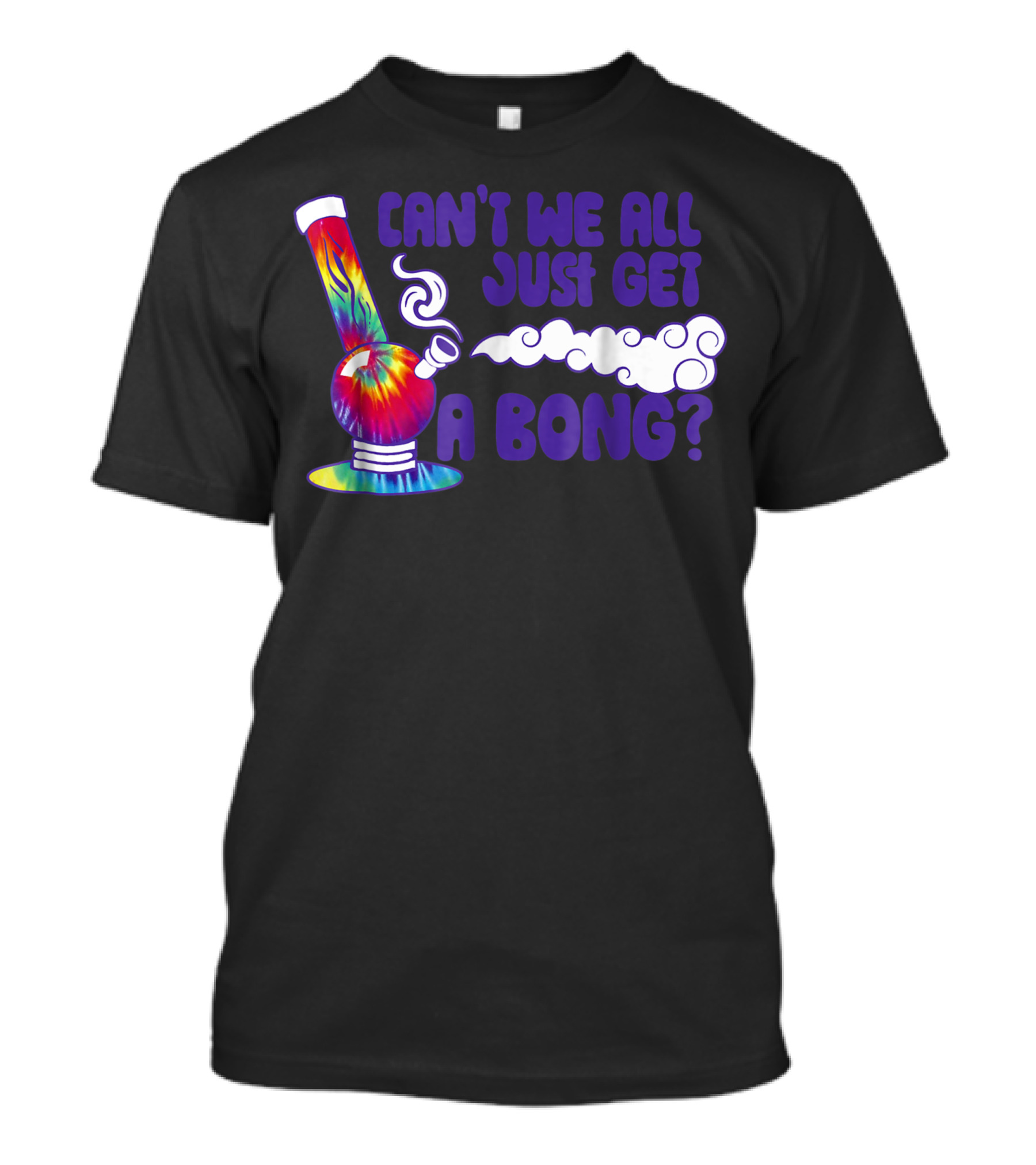 Can't We All Just Get A Bong Tie Dye Weed Colorful Smoking Pipe T-Shirt