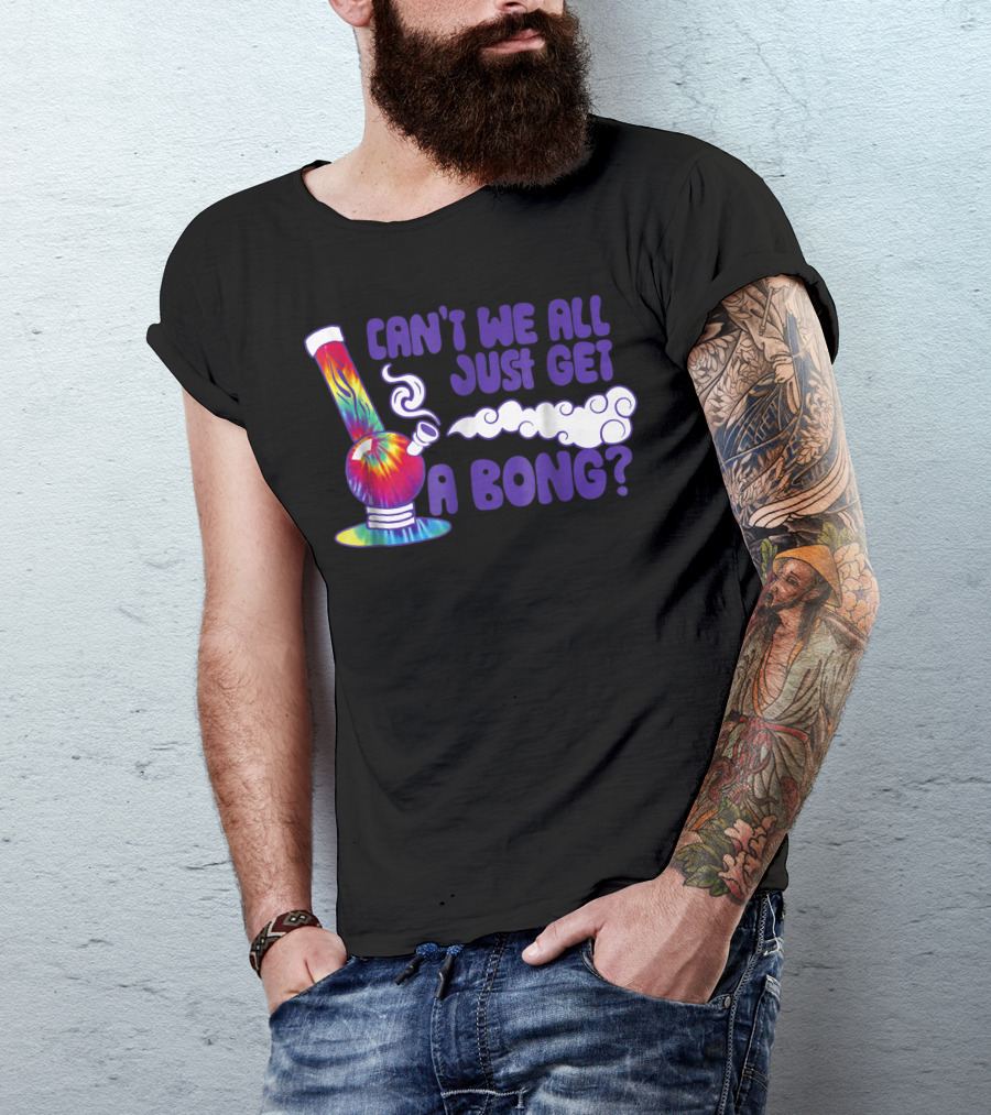 Can't We All Just Get A Bong Tie Dye Weed Colorful Smoking Pipe T-Shirt