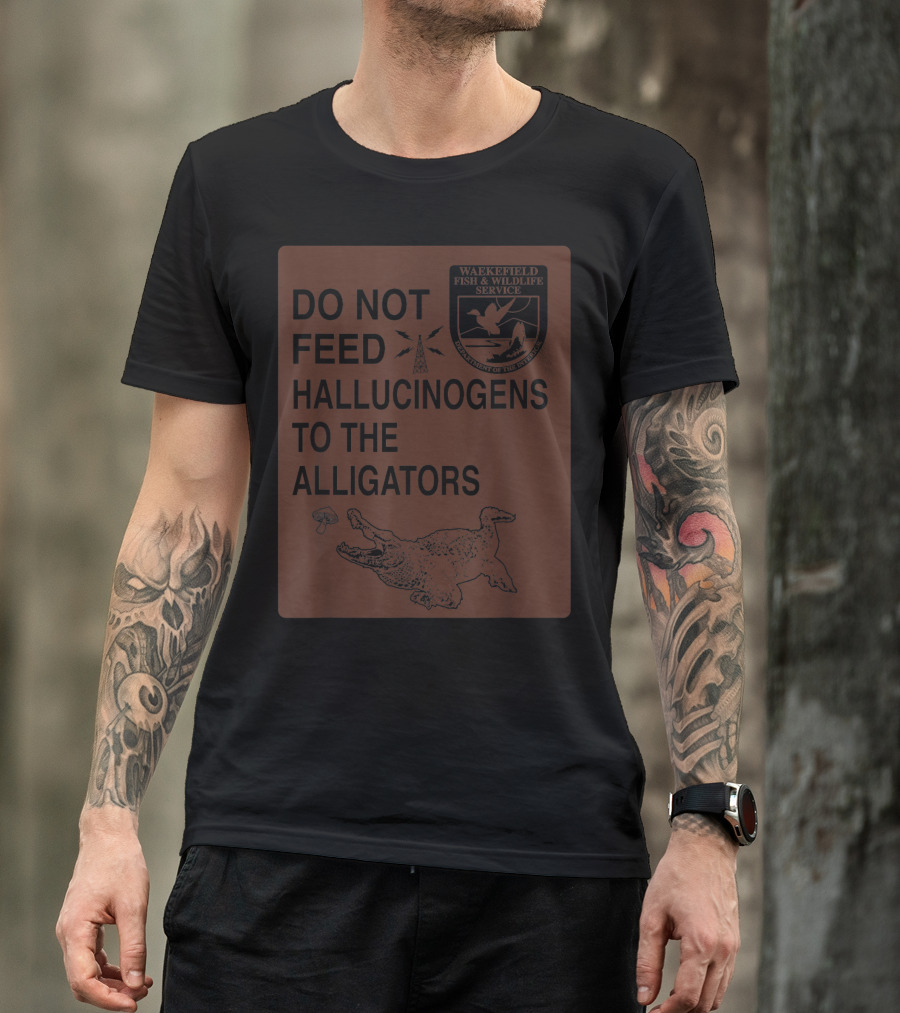 Do Not Feed Hallucinogens To The Alligators Wakefield Fish And Wildlife Service T-Shirt