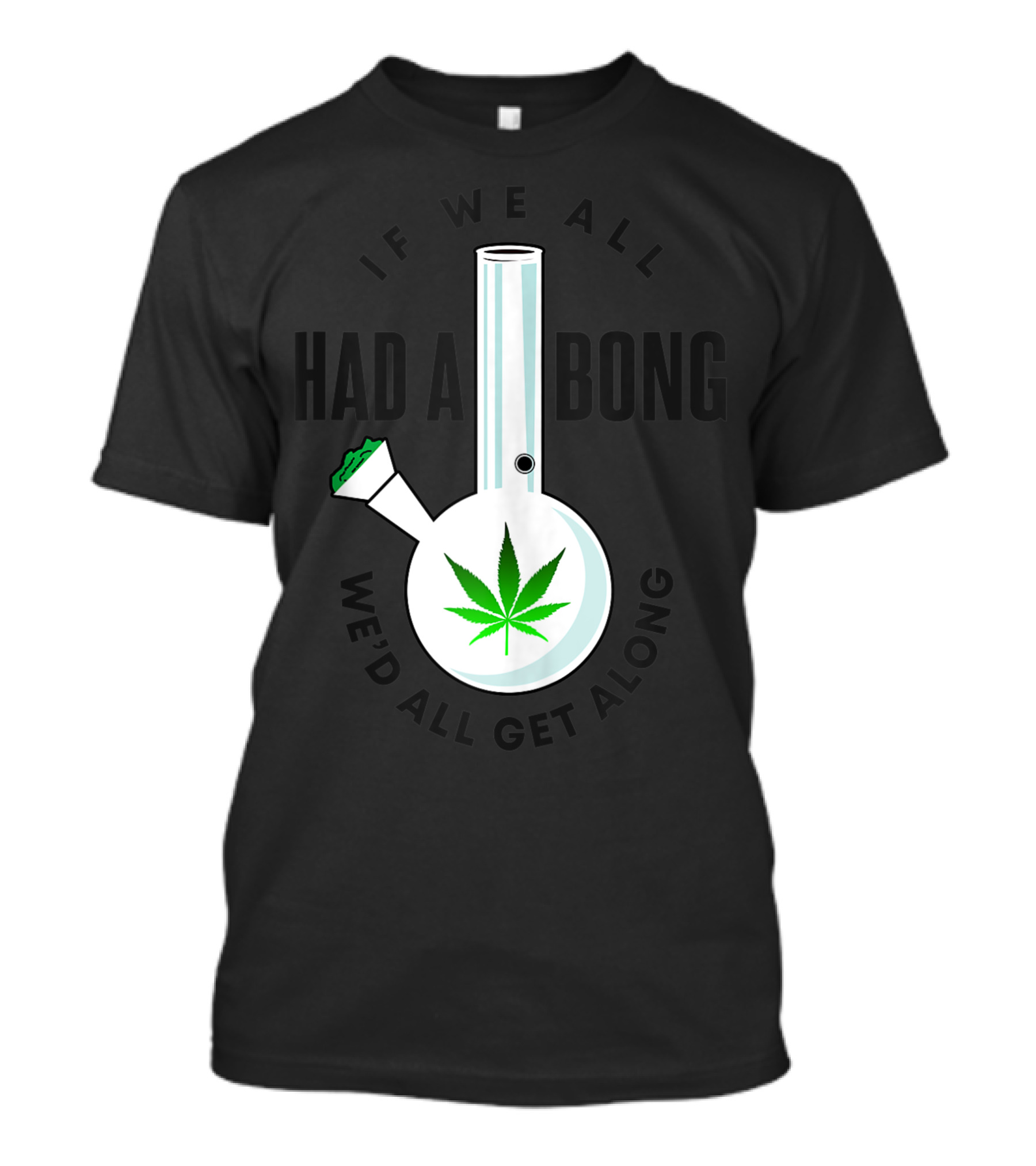 If We All Had A Bong Cannabis Leaf Peace T-Shirt