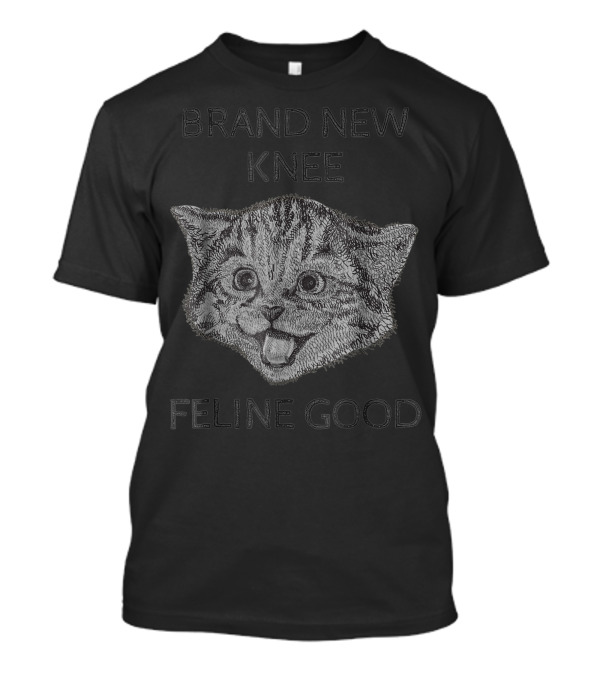 BRAND NEW KNEE FELINE GOOD T-Shirt