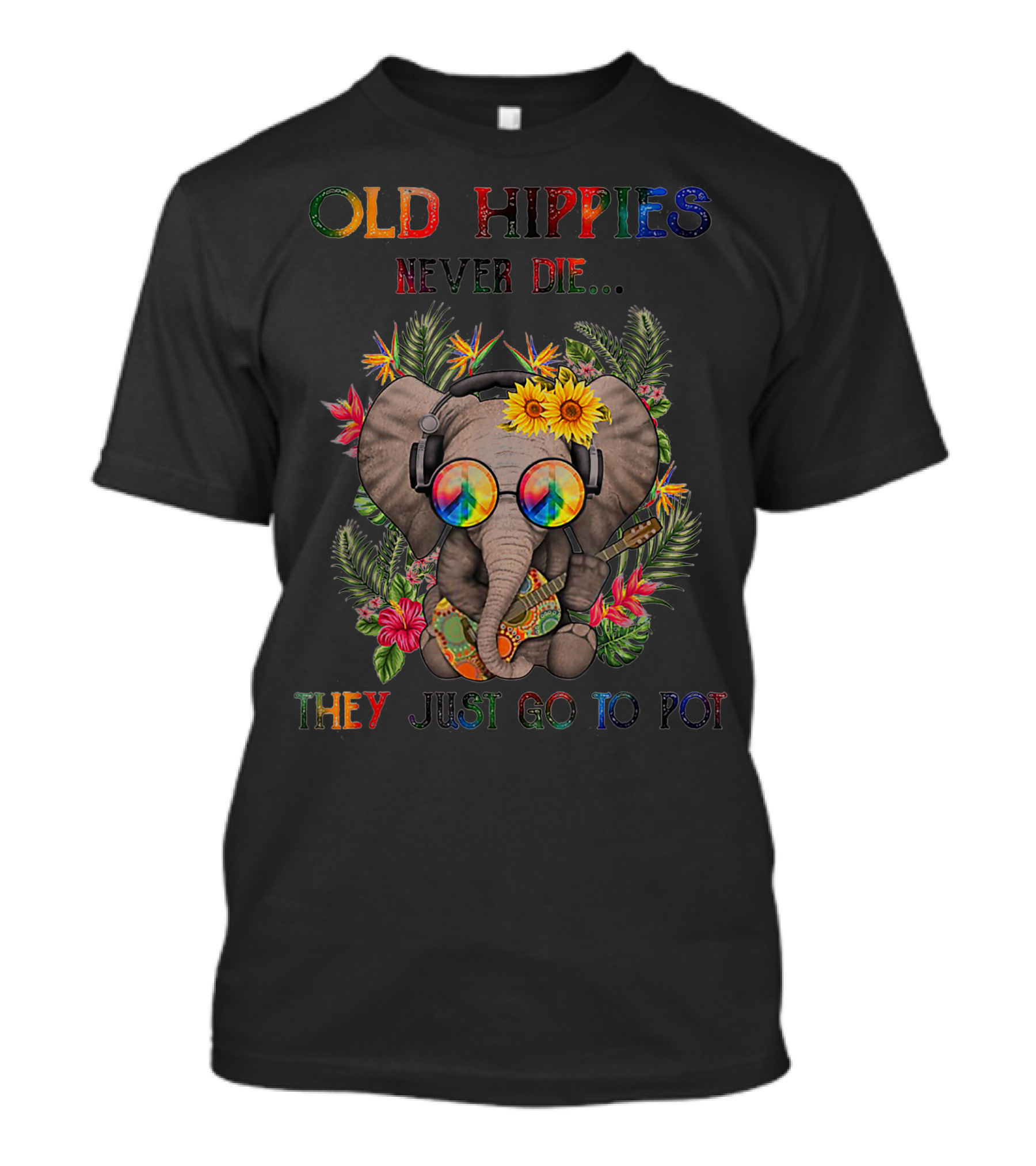 Old Hippies Never Die They Just Go To Pot Elephant With Psychedelic Glasses And Flowers T-Shirt
