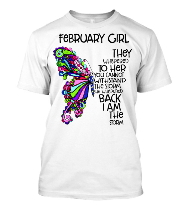 February Girl Butterfly Hippie They Whispered To Her You Cannot Withstand The Storm She Whispered Back I Am The Storm T-Shirt