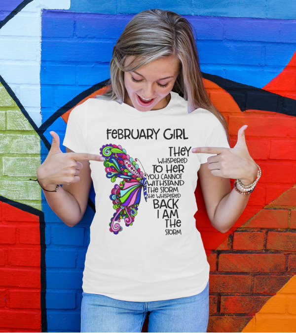 February Girl Butterfly Hippie They Whispered To Her You Cannot Withstand The Storm She Whispered Back I Am The Storm T-Shirt