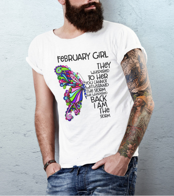 February Girl Butterfly Hippie They Whispered To Her You Cannot Withstand The Storm She Whispered Back I Am The Storm T-Shirt