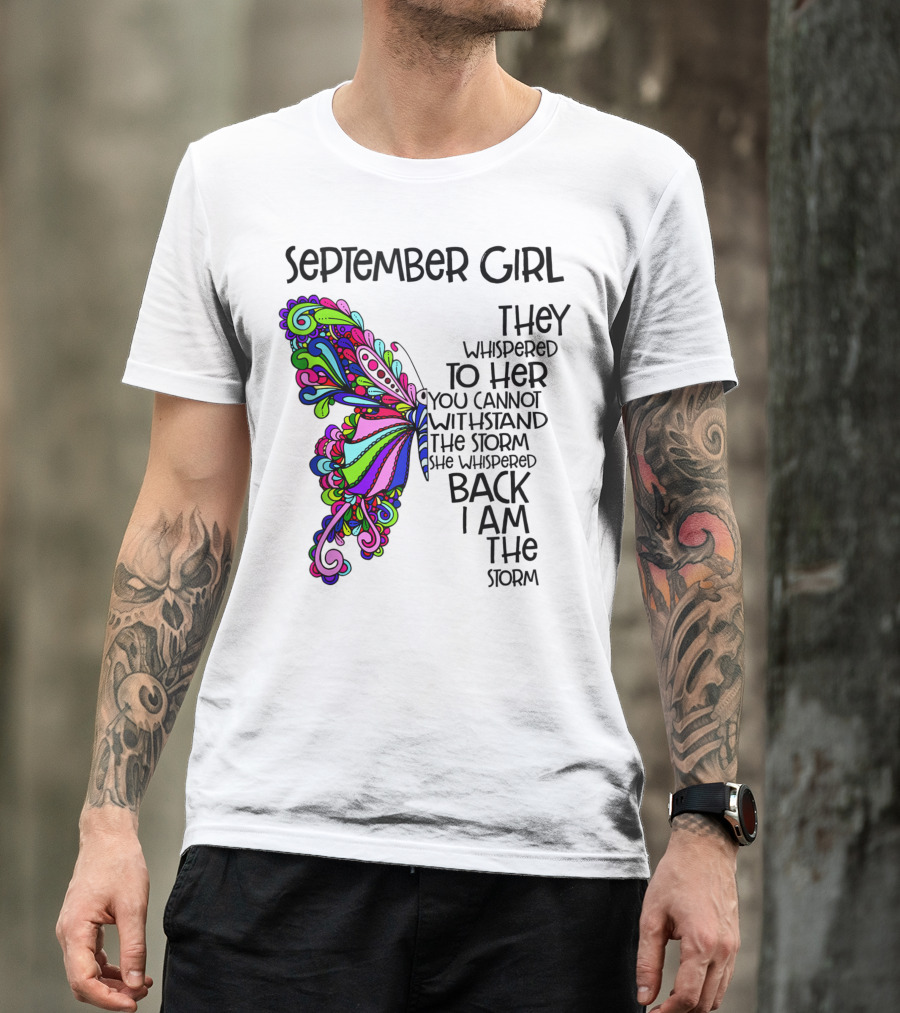 September Girl They Whispered To Her You Cannot Withstand The Storm She Whispered Back I Am The Storm Colorful Butterfly T-Shirt